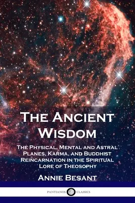Prastará moudrost: V duchovním učení teosofie: Fyzická, mentální a astrální rovina, karma a buddhistická reinkarnace - The Ancient Wisdom: The Physical, Mental and Astral Planes, Karma, and Buddhist Reincarnation in the Spiritual Lore of Theosophy