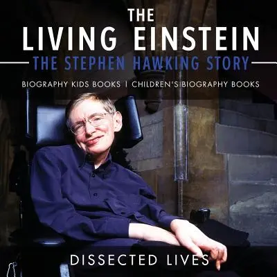 Živý Einstein: Dětské knihy - životopisy Dětské knihy - životopisy Dětské knihy - příběh Stephena Hawkinga - The Living Einstein: The Stephen Hawking Story - Biography Kids Books Children's Biography Books