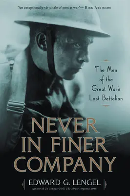 Nikdy v lepší společnosti: Muži ze ztraceného praporu Velké války. - Never in Finer Company: The Men of the Great War's Lost Battalion