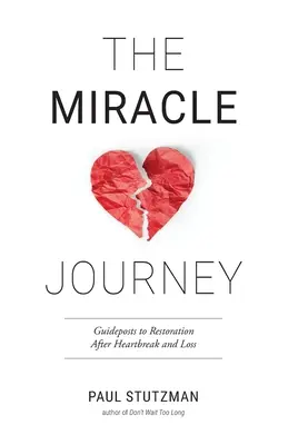 Zázračná cesta: Zázračný zázrak: Průvodce k obnově po zlomených srdcích a ztrátách (Guideposts to Restoration After Heartbreak and Loss) - The Miracle Journey: Guideposts to Restoration After Heartbreak and Loss