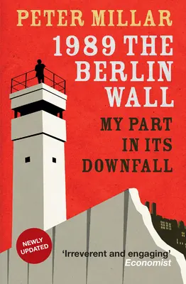 Berlínská zeď v roce 1989: Můj podíl na jejím pádu - 1989 the Berlin Wall: My Part in Its Downfall