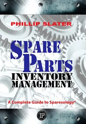 Řízení zásob náhradních dílů: Kompletní průvodce náhradními díly - Spare Parts Inventory Management: A Complete Guide to Sparesology