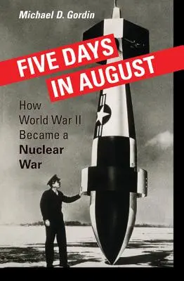 Pět dní v srpnu: Jak se z druhé světové války stala válka jaderná - Five Days in August: How World War II Became a Nuclear War