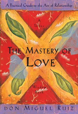 Mistrovství lásky: Praktický průvodce uměním vztahů - The Mastery of Love: A Practical Guide to the Art of Relationship