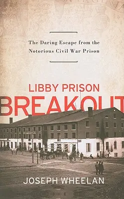 Útěk z věznice Libby: Odvážný útěk z nechvalně proslulého vězení z občanské války - Libby Prison Breakout: The Daring Escape from the Notorious Civil War Prison