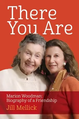 Tady jsi: Marion Woodmanová: Woodion: Životopis jednoho přátelství - There You Are: Marion Woodman: Biography of a Friendship