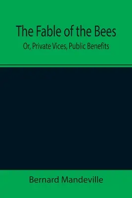 Pohádka o včelách; aneb, Soukromé neřesti, veřejné výhody - The Fable of the Bees; Or, Private Vices, Public Benefits