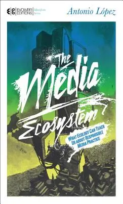 Mediální ekosystém: Co nás ekologie může naučit o odpovědné mediální praxi - The Media Ecosystem: What Ecology Can Teach Us about Responsible Media Practice