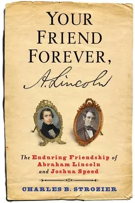Tvůj přítel navždy, A. Lincoln: trvalé přátelství Abrahama Lincolna a Joshuy Speeda - Your Friend Forever, A. Lincoln: The Enduring Friendship of Abraham Lincoln and Joshua Speed