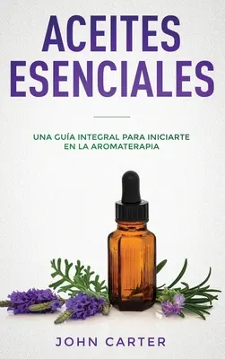 Aceites Esenciales: Una Gua Integral para Iniciarte en la Aromaterapia (Esenciální oleje ve španělské verzi) - Aceites Esenciales: Una Gua Integral para Iniciarte en la Aromaterapia (Essential Oils Spanish Version)