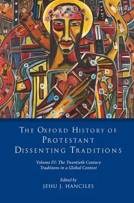 Oxfordské dějiny protestantských disidentských tradic, svazek IV: Dvacáté století: Tradice v globálním kontextu - The Oxford History of Protestant Dissenting Traditions, Volume IV: The Twentieth Century: Traditions in a Global Context