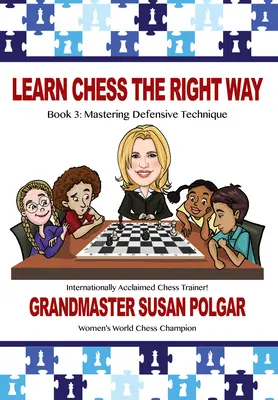 Naučte se šachy správně: Kniha 3: Zvládnutí obranných technik - Learn Chess the Right Way: Book 3: Mastering Defensive Techniques