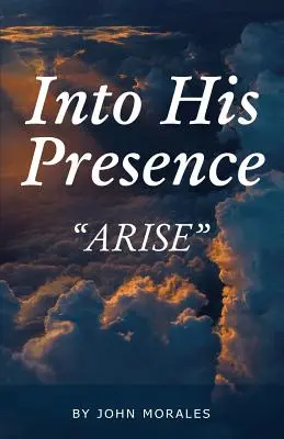 Do jeho přítomnosti: Arise - Into His Presence: Arise