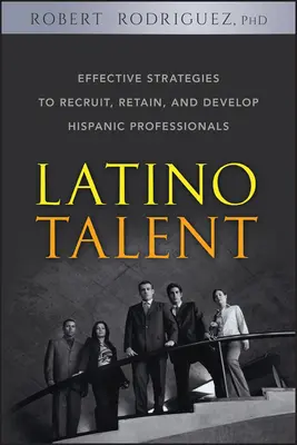 Latinskoamerické talenty: Efektivní strategie pro nábor, udržení a rozvoj hispánských odborníků - Latino Talent: Effective Strategies to Recruit, Retain and Develop Hispanic Professionals