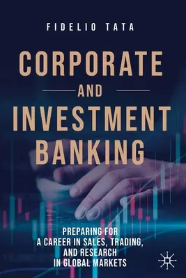 Podnikové a investiční bankovnictví: Příprava na kariéru v oblasti prodeje, obchodování a výzkumu na globálních trzích. - Corporate and Investment Banking: Preparing for a Career in Sales, Trading, and Research in Global Markets