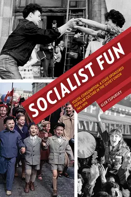 Socialistická zábava: Mládež, spotřeba a státem podporovaná populární kultura v Sovětském svazu v letech 1945-1970 - Socialist Fun: Youth, Consumption, and State-Sponsored Popular Culture in the Soviet Union, 1945-1970