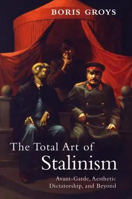 Totální umění stalinismu: Avantgarda, estetická diktatura a ještě dál. - The Total Art of Stalinism: Avant-Garde, Aesthetic Dictatorship, and Beyond