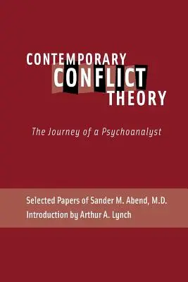 Současná teorie konfliktů: Cesta psychoanalytika: Abend, MD: Vybrané práce Sandera M. Abenda. - Contemporary Conflict Theory: The Journey of a Psychoanalyst: Selected Papers of Sander M. Abend, MD.