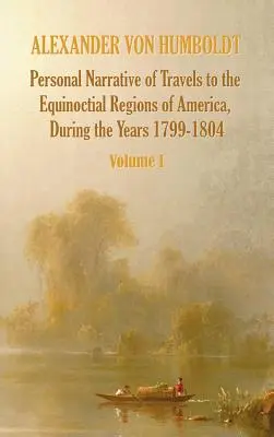 Osobní vyprávění o cestách do rovníkových oblastí Ameriky v letech 1799-1804 - svazek 1 - Personal Narrative of Travels to the Equinoctial Regions of America, During the Year 1799-1804 - Volume 1
