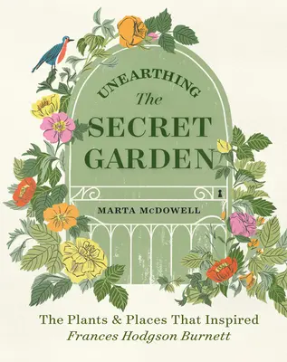 Odhalení tajné zahrady: Rostliny a místa, která inspirovala Frances Hodgson Burnettovou - Unearthing the Secret Garden: The Plants and Places That Inspired Frances Hodgson Burnett