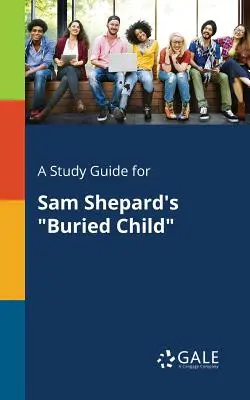 Studijní příručka ke hře Sama Sheparda Pohřbené dítě - A Study Guide for Sam Shepard's Buried Child