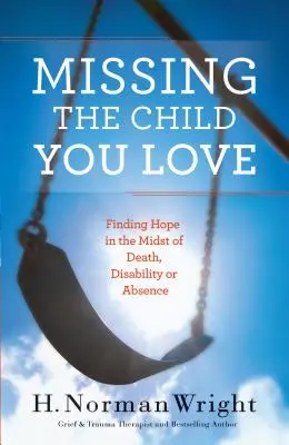 Chybí vám dítě, které milujete: Jak najít naději uprostřed smrti, postižení nebo nepřítomnosti dítěte? - Missing the Child You Love: Finding Hope in the Midst of Death, Disability or Absence