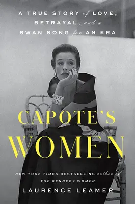 Capoteho ženy: Capote: Pravdivý příběh o lásce, zradě a labutí písni jedné éry - Capote's Women: A True Story of Love, Betrayal, and a Swan Song for an Era