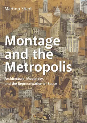 Montáž a metropole: Architektura, modernita a reprezentace prostoru: Metropolitní architektura: Metropolitní architektura: Architektura, modernita a reprezentace prostoru - Montage and the Metropolis: Architecture, Modernity, and the Representation of Space