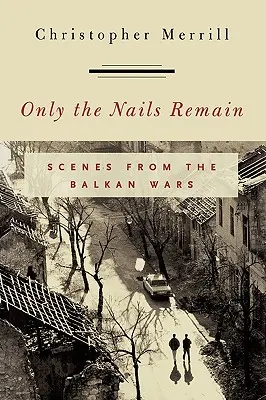 Zůstávají jen nehty: Zůstávají nehty: Scény z balkánských válek - Only the Nails Remain: Scenes from the Balkan Wars