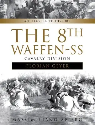 8. jezdecká divize Waffen-SS Florian Geyer: Historie a ilustrace: Ilustrovaná historie - The 8th Waffen-SS Cavalry Division Florian Geyer: An Illustrated History