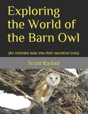 Objevování světa sov pálených: (Intimní pohled do jejich tajuplného života) - Exploring the World of the Barn Owl: (An intimate look into their secretive lives)