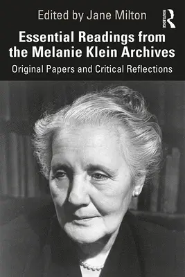 Základní četba z archivu Melanie Kleinové: Původní dokumenty a kritické reflexe - Essential Readings from the Melanie Klein Archives: Original Papers and Critical Reflections