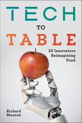 Od techniky ke stolu: 25 inovátorů, kteří si znovu představují jídlo - Tech to Table: 25 Innovators Reimagining Food