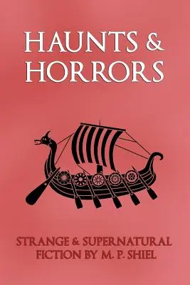 Strašidla a hrůzy: P. Shiel: Podivné a nadpřirozené příběhy (Strange & Supernatural Fiction) - Haunts & Horrors: Strange & Supernatural Fiction by M. P. Shiel