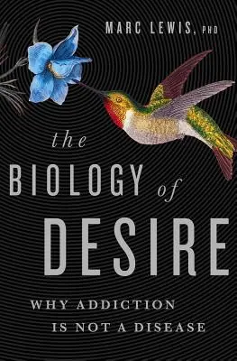 Biologie touhy: Proč závislost není nemocí - The Biology of Desire: Why Addiction Is Not a Disease