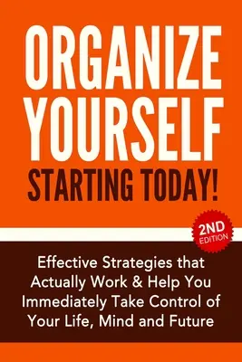 Začněte se organizovat už dnes!: Účinné strategie, jak převzít kontrolu nad svým životem, myslí a budoucností - Organize Yourself Starting Today!: Effective Strategies to Take Control of Your Life, Your Mind and Your Future