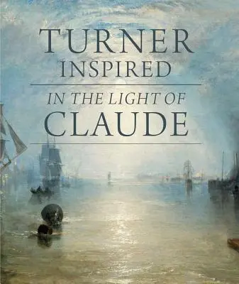 Inspirace Turnerem: Ve světle Clauda - Turner Inspired: In the Light of Claude
