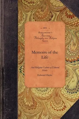 Vzpomínky na život Edwarda Hickse: Hicks: Late of Newtown, Bucks County. Pennsylvania - Memoirs of the Life of Edward Hicks: Late of Newtown, Bucks County. Pennsylvania