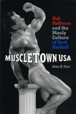 Muscletown USA: Bob Hoffman a mužná kultura York Barbell - Muscletown USA: Bob Hoffman and the Manly Culture of York Barbell