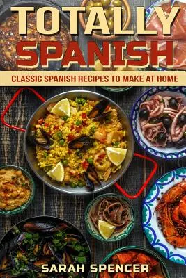 Úplně španělsky: Klasické španělské recepty, které si můžete připravit doma - Totally Spanish: Classic Spanish Recipes to Make at Home