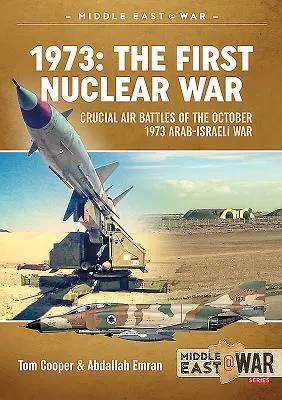 1973 - První jaderná válka: Rozhodující letecké bitvy arabsko-izraelské války v říjnu 1973 - 1973 - The First Nuclear War: Crucial Air Battles of the October 1973 Arab-Israeli War