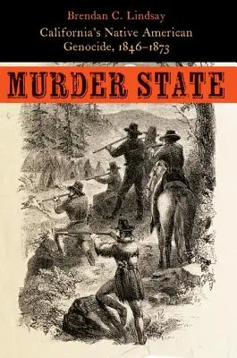 Vražedný stát: Genocida původních amerických obyvatel v Kalifornii v letech 1846-1873 - Murder State: California's Native American Genocide, 1846-1873