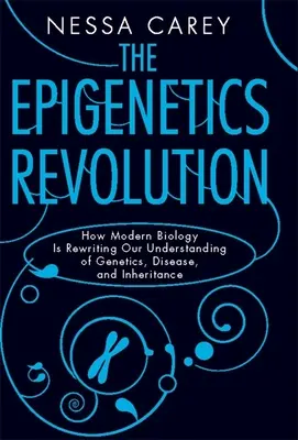Epigenetická revoluce: Epigenetika: Jak moderní biologie přepisuje naše chápání genetiky, nemocí a dědičnosti - The Epigenetics Revolution: How Modern Biology Is Rewriting Our Understanding of Genetics, Disease, and Inheritance