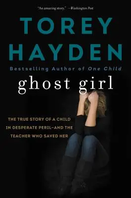 Dívka duchů: Skutečný příběh dítěte v zoufalém nebezpečí - a učitelky, která ji zachránila - Ghost Girl: The True Story of a Child in Desperate Peril-And a Teacher Who Saved Her