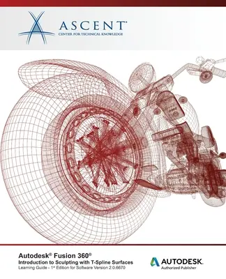 Autodesk Fusion 360: Úvod do modelování pomocí T-Spline Surfaces: Autodesk Authorized Publisher - Autodesk Fusion 360: Introduction to Sculpting with T-Spline Surfaces: Autodesk Authorized Publisher