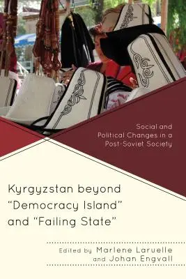 Kyrgyzstán za hranicí ostrova demokracie a selhávajícího státu: Sociální a politické změny v postsovětské společnosti - Kyrgyzstan beyond Democracy Island and Failing State: Social and Political Changes in a Post-Soviet Society