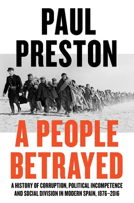 Zrazený lid: Dějiny korupce, politické neschopnosti a společenského rozdělení v moderním Španělsku. - A People Betrayed: A History of Corruption, Political Incompetence and Social Division in Modern Spain