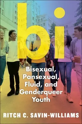 Bi: Bisexuální, pansexuální, fluidní a nebinární mládež - Bi: Bisexual, Pansexual, Fluid, and Nonbinary Youth