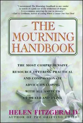 Příručka truchlení: Nejkomplexnější zdroj praktických a soucitných rad, jak se vyrovnat se všemi aspekty smrti a umírání. - The Mourning Handbook: The Most Comprehensive Resource Offering Practical and Compassionate Advice on Coping with All Aspects of Death and Dy