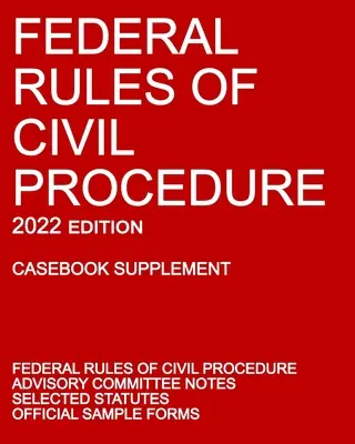 Federální pravidla občanského soudního řízení; vydání z roku 2022 (Casebook Supplement): S poznámkami poradního výboru, vybranými zákony a oficiálními formuláři. - Federal Rules of Civil Procedure; 2022 Edition (Casebook Supplement): With Advisory Committee Notes, Selected Statutes, and Official Forms